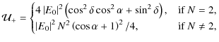 $\displaystyle \mathcal{U}_+=\begin{cases}
4\left\vert E_0\right\vert^2\left(\co...
...ight\vert^2N^2\left(\cos\alpha+1\right)^2/4, & \mbox{if } N \neq 2,
\end{cases}$