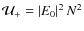 $\mathcal{U}_+ = \left\vert E_0\right\vert^2N^2$