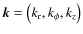 $\vec{k} = \left(k_{\rm r},k_{\phi},k_z\right)$