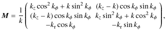 $\displaystyle \vec{M} = \frac{1}{k}
\left(\begin{array}{cc}
k_z\cos^2{k_{\phi}}...
...i}}\\
-k_{\rm r} \cos{k_{\phi}} & -k_{\rm r}\sin{k_{\phi}}
\end{array}\right),$