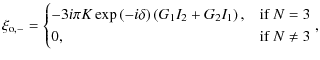 $\displaystyle \xi_{\rm o,-}=
\begin{cases}
-3i\pi K\exp\left({-i\delta}\right)\...
...I_2+G_2I_1}\right), & \mbox{if } N = 3\\
0, & \mbox{if } N \neq 3
\end{cases},$