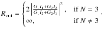 $\displaystyle R_{\rm out}=
\begin{cases}
2\left\vert\frac{G_1I_1+G_2I_2}{G_1I_2...
...ht\vert^2, & \mbox{if } N = 3\\
\infty, & \mbox{if } N \neq 3
\end{cases}\cdot$