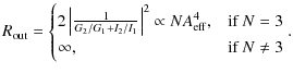 $\displaystyle R_{\rm out}=
\begin{cases}
2\left\vert\frac{1}{{G_2}/{G_1}+{I_2}/...
...rm {{eff}}}^4, & \mbox{if } N = 3\\
\infty, & \mbox{if } N \neq 3
\end{cases}.$