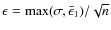 $\epsilon = {\rm max}(\sigma, \bar{\epsilon}_1) / \sqrt n $
