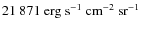 $21~871~{\rm erg~s^{-1}~cm^{-2}~sr^{-1}}$