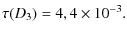$\displaystyle \tau(D_{3}) = 4,4 \times 10^{-3}.$
