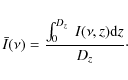 \begin{eqnarray*}{{\bar{I}}(\nu)} = \displaystyle{\frac{\int_{0}^{D_{z}}~I(\nu,z){\rm d}z}{D_{z}}}\cdot
\end{eqnarray*}