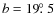 $b=19\hbox{$.\!\!^\circ$ }5$