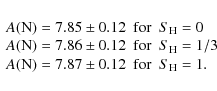 \begin{displaymath}%
\begin{array}{ccl}
A{\rm (N)} = 7.85\pm 0.12 & {\rm for} &...
... (N)} =7.87\pm 0.12 & {\rm for} & S_{\rm H} =1. \\
\end{array}\end{displaymath}