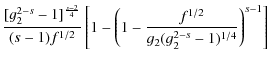 $\displaystyle {[g_2^{2-s}-1]^{{s-2\over 4}}\over (s-1)f^{1/2}}
\left[1-\left(1-{f^{1/2}\over g_2(g_2^{2-s}-1)^{1/4}}\right)^{s-1}\right]$