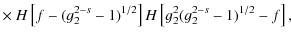 $\displaystyle \times ~
H\left[f-(g_2^{2-s}-1)^{1/2}\right]H\left[g_2^2(g_2^{2-s}-1)^{1/2}-f\right],$