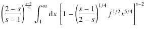 $\displaystyle \left({2-s\over s-1}\right)^{{s-3\over 4}}\int_1^\infty {\rm d}x~
\left[1-\left({s-1\over 2-s}\right)^{1/4}f^{1/2}x^{5/4}\right]^{s-2}$