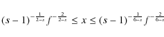\begin{displaymath}%
(s-1)^{-{1\over 2-s}}f^{-{2\over 2-s}}\le x\le (s-1)^{-{1\over 6-s}}f^{-{2\over 6-s}}
\end{displaymath}