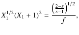 $\displaystyle X_1^{1/2}(X_1+1)^2={\left({2-s\over s-1}\right)^{1/2}\over f},$