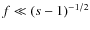 $f\ll (s-1)^{-1/2}$