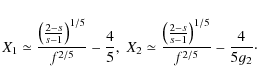 \begin{displaymath}%
X_1\simeq {\left({2-s\over s-1}\right)^{1/5}\over f^{2/5}}-...
...t({2-s\over s-1}\right)^{1/5}\over f^{2/5}}-{4\over 5g_2}\cdot
\end{displaymath}