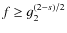 $f\ge g_2^{(2-s)/2}$