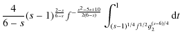 $\displaystyle {4\over 6-s}(s-1)^{{2-s\over 6-s}}f^{-{s^2-5s+10\over 2(6-s)}}
\int_{(s-1)^{1/4}f^{1/2}g_2^{(s-6)/4}}^1{\rm d}t~$