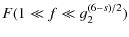 $\displaystyle %
F(1\ll f\ll g_2^{(6-s)/2})$