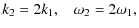 $\displaystyle k_{\rm 2} = 2k_{\rm 1} ,\hspace{3mm} \omega_{\rm 2} = 2\omega_{\rm 1} ,$