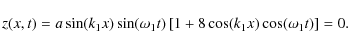 \begin{displaymath}z(x,t) = a\sin (k_{\rm 1} x)\sin (\omega_{\rm 1} t)\left[ 1+8\cos (k_{\rm 1} x)\cos (\omega_{\rm 1} t)\right] = 0 .
\end{displaymath}
