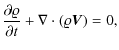 $\displaystyle {\partial\varrho\over \partial t}+\nabla\cdot \left(\varrho\vec{V}\right)=0 ,$