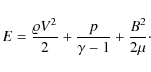 \begin{displaymath}E = \frac{{\varrho} V^2}{2} + \frac{p}{\gamma-1} + \frac{B^2}{2\mu} \cdot
\end{displaymath}