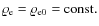$\varrho_{\rm e} = \varrho_{\rm e0}=\rm const.$