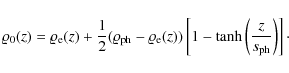 \begin{displaymath}
\varrho_{\rm0}(z)=\varrho_{\rm e}(z)+\frac{1}{2}( \varrho_{\...
...))
\left[1-\tanh\left(\frac{z}{s_{\rm ph}}\right)\right] \cdot
\end{displaymath}