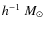 $h^{-1}~M_\odot$