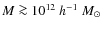 $M\ga10^{12}~h^{-1}~M_\odot$