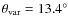 $\theta_{\rm var} = 13.4^\circ$