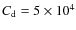 $C_{\rm d}= 5 \times 10^4$