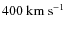 $400~ \rm km~s^{-1}$