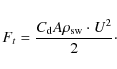 \begin{displaymath}
F_{t} = \frac{C_{\rm d} A \rho_{\rm sw} \cdot U^2}{2}\cdot
\end{displaymath}