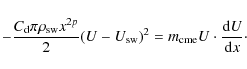 \begin{displaymath}
- \frac{C_{\rm d} \pi \rho_{\rm sw} x^{2p}}{2} (U-U_{\rm sw}) ^{2} =m_{\rm cme} U \cdot \frac{{\rm d}U}{{\rm d}x}\cdot
\end{displaymath}