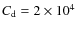 $C_{\rm d} = 2 \times 10^4$