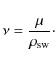\begin{displaymath}
\nu = \frac{\mu}{\rho_{\rm sw}}\cdot
\end{displaymath}
