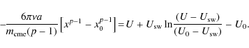 \begin{displaymath}
\!-\! \frac{6 \pi \nu a}{m_{\rm cme} (p-1)}\left[x^{p-1}-x_{...
...rm sw}
\ln\! \frac{(U-U_{\rm sw})}{(U_{0}-U_{\rm sw})}-U_{0}.
\end{displaymath}