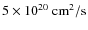 $5\times 10^{20}~\rm cm^{2}/s$