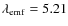 $\lambda_{\rm emf}=5.21$