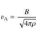 \begin{displaymath}v_{\rm A} = \frac{B}{\sqrt{4\pi \rho}}
\end{displaymath}