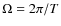 $\Omega = 2\pi/T$
