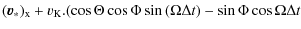 $\displaystyle ({\vec v_\ast})_{\rm x}+ v_{\rm K}.(\cos{\Theta}\cos{\Phi}\sin{(\Omega\Delta t)-\sin{\Phi}\cos{\Omega\Delta t}}$