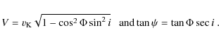 \begin{displaymath}V = v_{\rm K}\sqrt{1-\cos^2{\Phi}\sin^2{i}} {~~~\rm and} \tan{\psi} = \tan{\Phi}\sec{i}~.
\end{displaymath}
