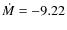 $\dot{M} = -9.22$