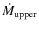 $\dot{M}_{\rm upper}$