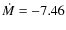 $\dot{M} = -7.46$