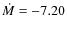 $\dot{M} = -7.20$