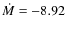 $\dot{M} = -8.92$